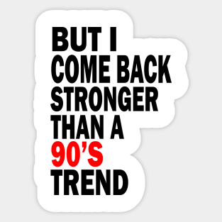 but i come back stronger than a 90's trend Sticker